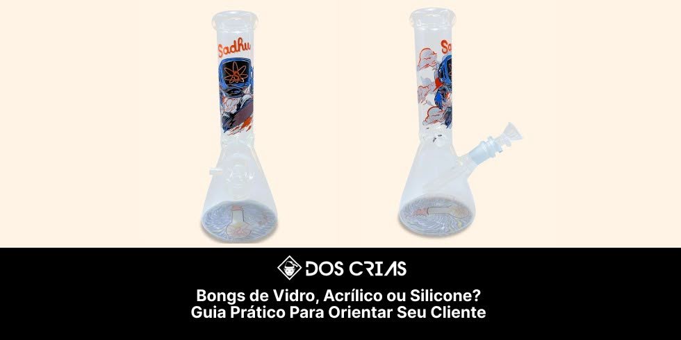 Bongs de Vidro, Acrílico ou Silicone? Guia Prático Para Orientar Seu Cliente